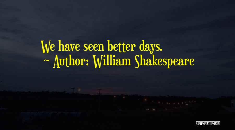 William Shakespeare Quotes: We Have Seen Better Days.