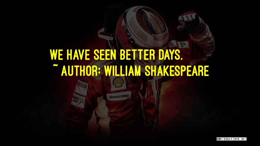 William Shakespeare Quotes: We Have Seen Better Days.