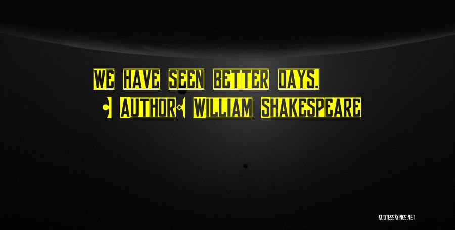 William Shakespeare Quotes: We Have Seen Better Days.