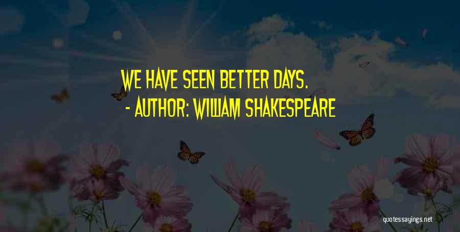 William Shakespeare Quotes: We Have Seen Better Days.