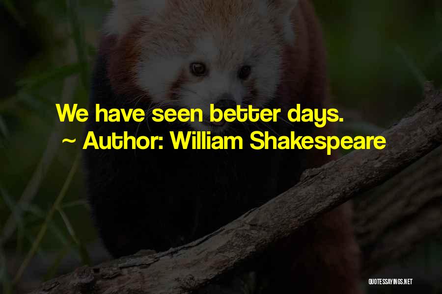 William Shakespeare Quotes: We Have Seen Better Days.