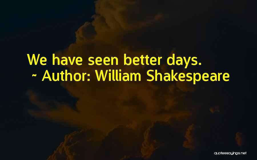 William Shakespeare Quotes: We Have Seen Better Days.