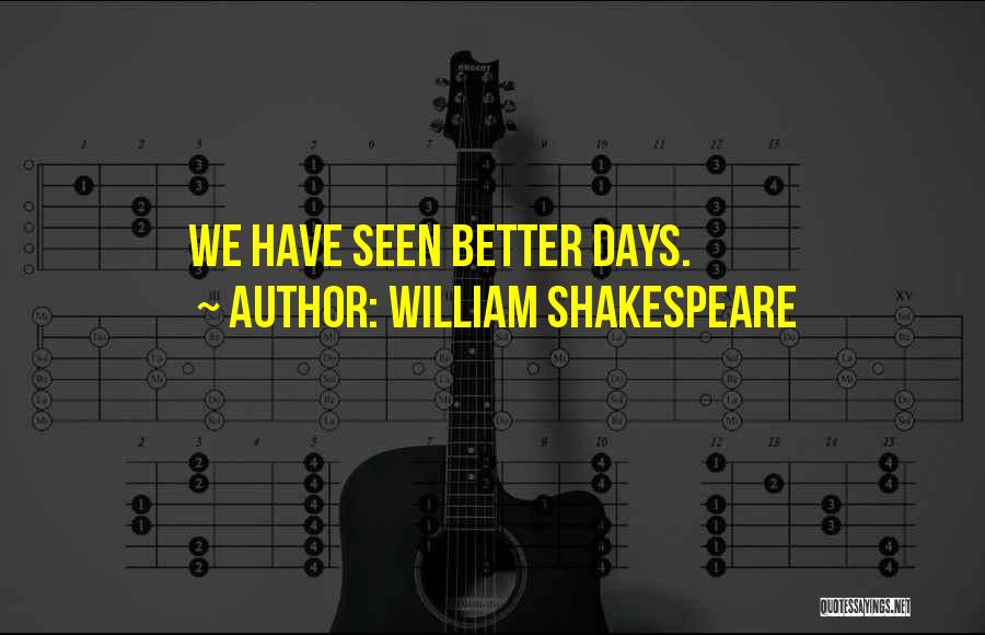 William Shakespeare Quotes: We Have Seen Better Days.
