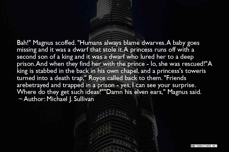 Michael J. Sullivan Quotes: Bah! Magnus Scoffed. Humans Always Blame Dwarves. A Baby Goes Missing And It Was A Dwarf That Stole It. A