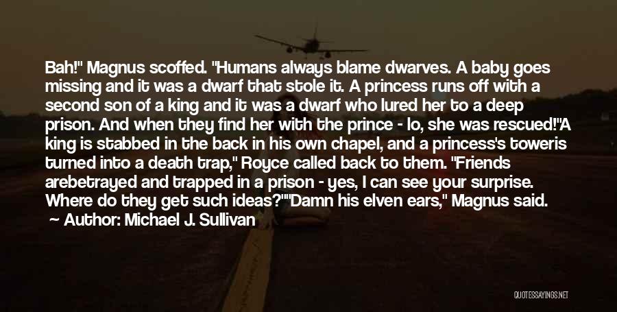 Michael J. Sullivan Quotes: Bah! Magnus Scoffed. Humans Always Blame Dwarves. A Baby Goes Missing And It Was A Dwarf That Stole It. A