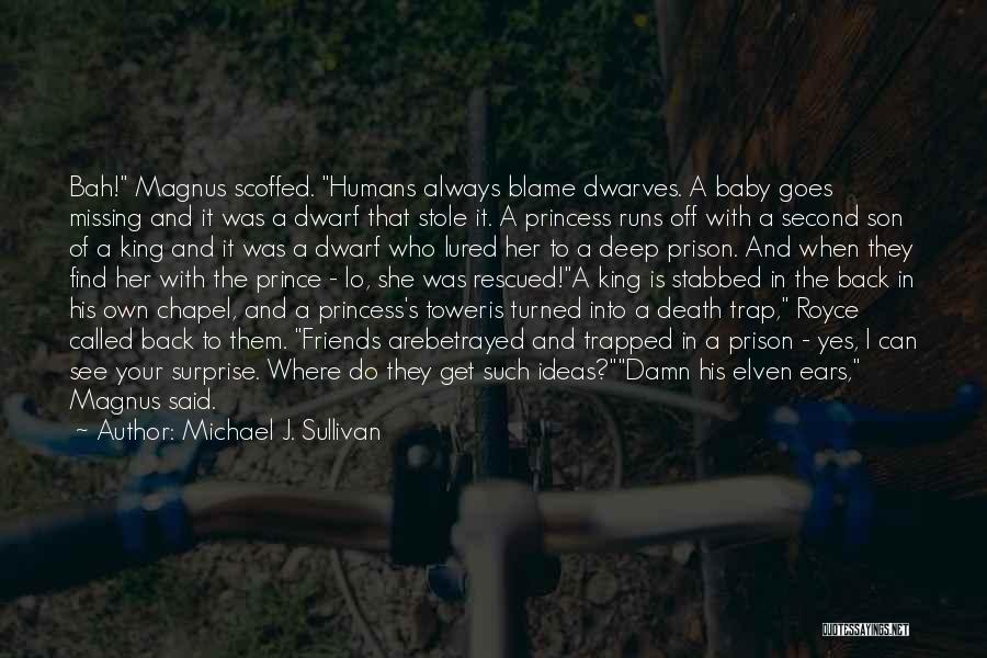 Michael J. Sullivan Quotes: Bah! Magnus Scoffed. Humans Always Blame Dwarves. A Baby Goes Missing And It Was A Dwarf That Stole It. A