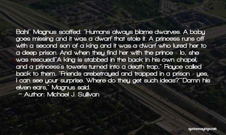 Michael J. Sullivan Quotes: Bah! Magnus Scoffed. Humans Always Blame Dwarves. A Baby Goes Missing And It Was A Dwarf That Stole It. A
