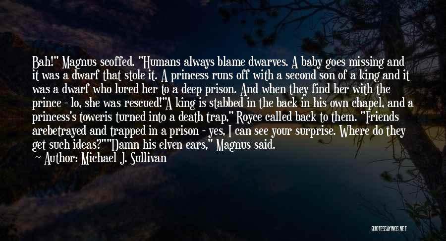 Michael J. Sullivan Quotes: Bah! Magnus Scoffed. Humans Always Blame Dwarves. A Baby Goes Missing And It Was A Dwarf That Stole It. A