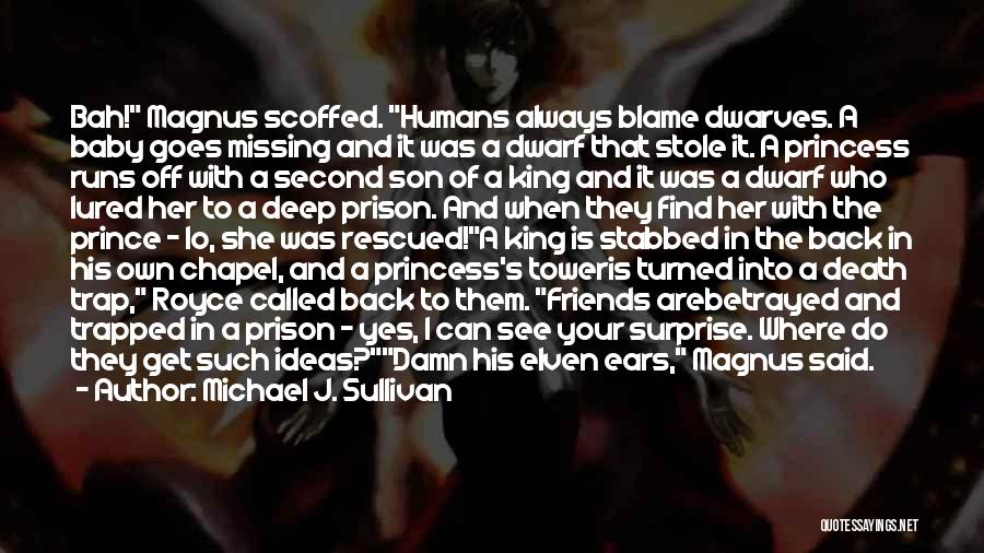 Michael J. Sullivan Quotes: Bah! Magnus Scoffed. Humans Always Blame Dwarves. A Baby Goes Missing And It Was A Dwarf That Stole It. A