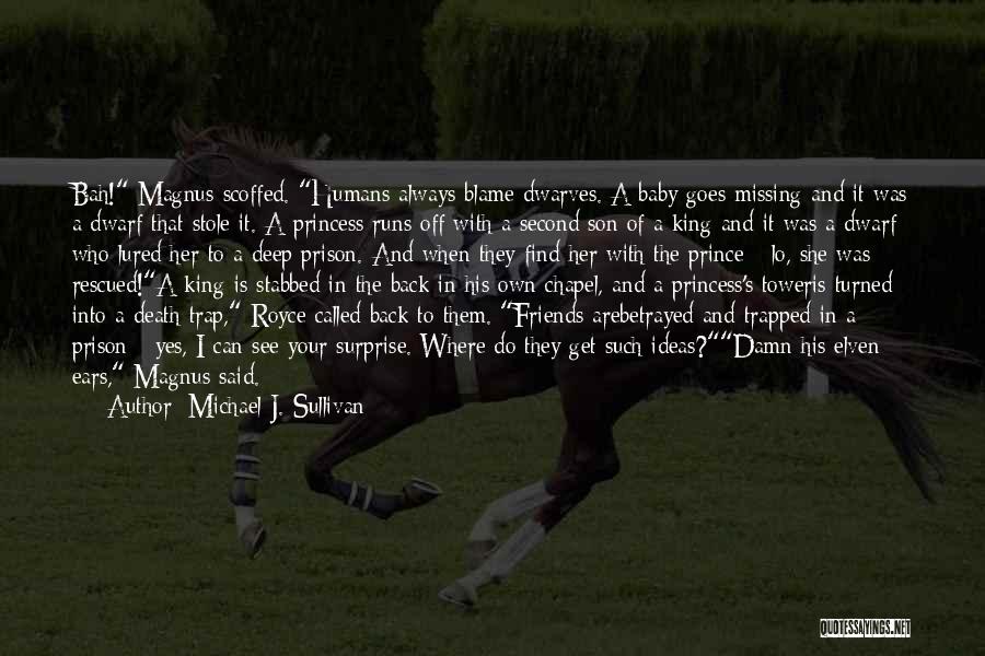 Michael J. Sullivan Quotes: Bah! Magnus Scoffed. Humans Always Blame Dwarves. A Baby Goes Missing And It Was A Dwarf That Stole It. A