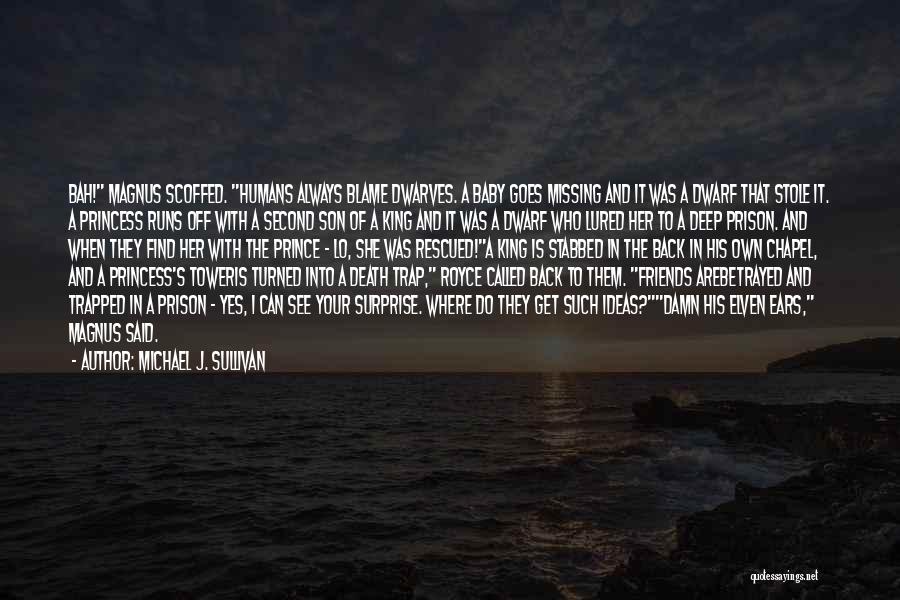 Michael J. Sullivan Quotes: Bah! Magnus Scoffed. Humans Always Blame Dwarves. A Baby Goes Missing And It Was A Dwarf That Stole It. A