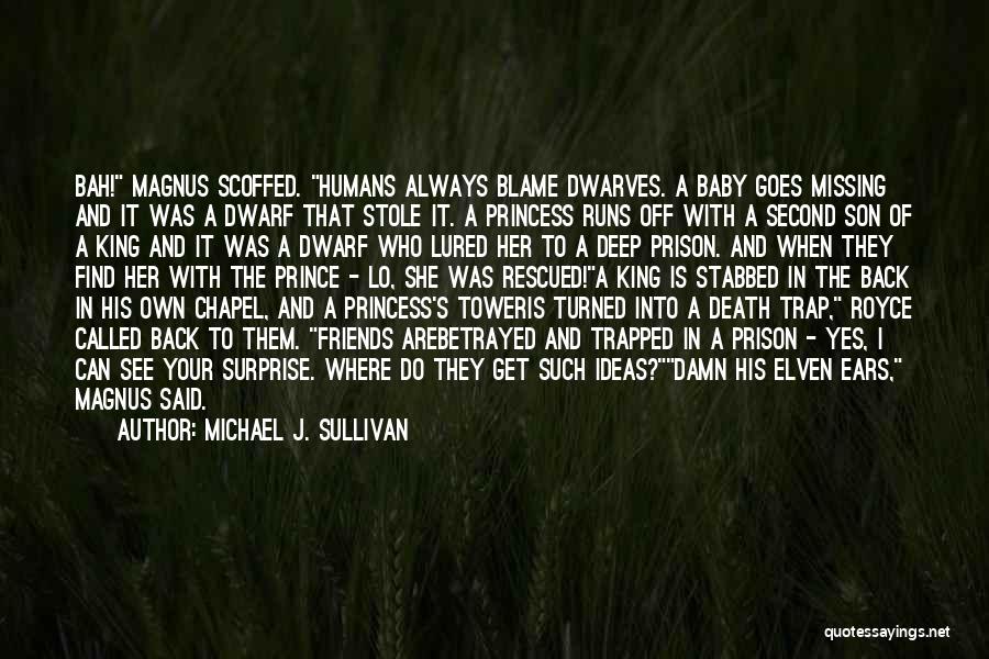 Michael J. Sullivan Quotes: Bah! Magnus Scoffed. Humans Always Blame Dwarves. A Baby Goes Missing And It Was A Dwarf That Stole It. A