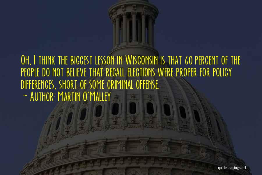 Martin O'Malley Quotes: Oh, I Think The Biggest Lesson In Wisconsin Is That 60 Percent Of The People Do Not Believe That Recall