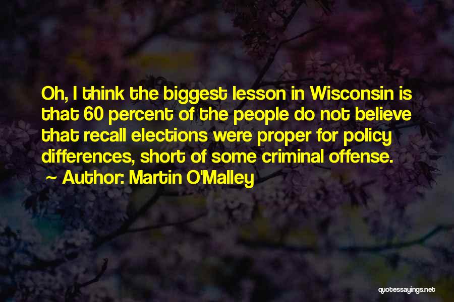 Martin O'Malley Quotes: Oh, I Think The Biggest Lesson In Wisconsin Is That 60 Percent Of The People Do Not Believe That Recall