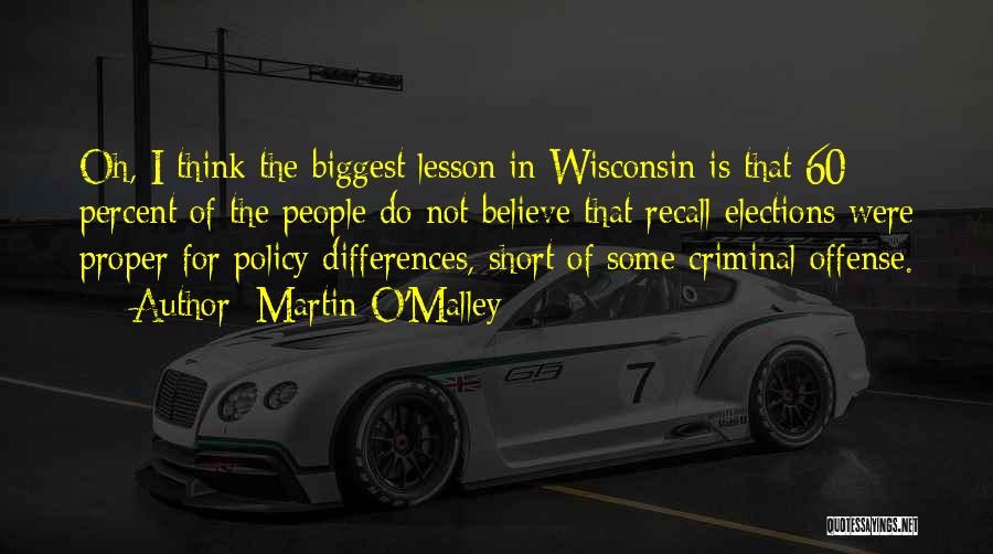 Martin O'Malley Quotes: Oh, I Think The Biggest Lesson In Wisconsin Is That 60 Percent Of The People Do Not Believe That Recall