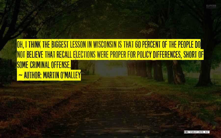 Martin O'Malley Quotes: Oh, I Think The Biggest Lesson In Wisconsin Is That 60 Percent Of The People Do Not Believe That Recall