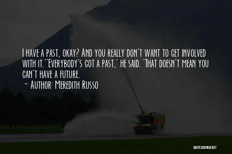 Meredith Russo Quotes: I Have A Past, Okay? And You Really Don't Want To Get Involved With It.''everybody's Got A Past,' He Said.
