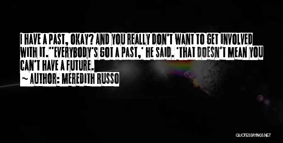Meredith Russo Quotes: I Have A Past, Okay? And You Really Don't Want To Get Involved With It.''everybody's Got A Past,' He Said.