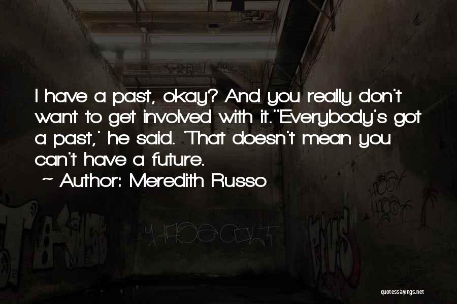 Meredith Russo Quotes: I Have A Past, Okay? And You Really Don't Want To Get Involved With It.''everybody's Got A Past,' He Said.