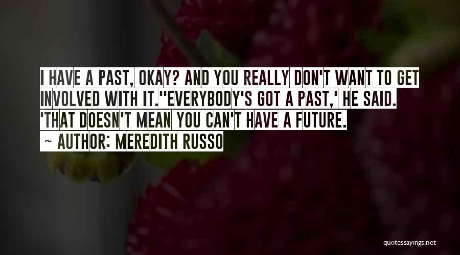 Meredith Russo Quotes: I Have A Past, Okay? And You Really Don't Want To Get Involved With It.''everybody's Got A Past,' He Said.