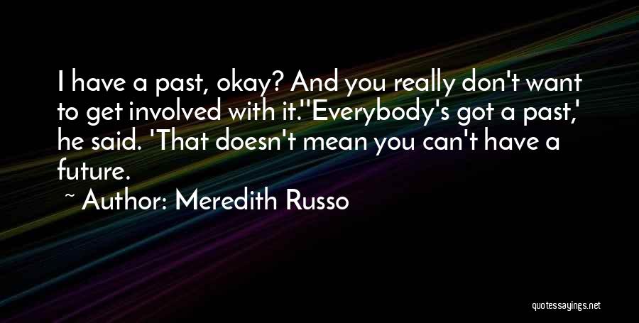 Meredith Russo Quotes: I Have A Past, Okay? And You Really Don't Want To Get Involved With It.''everybody's Got A Past,' He Said.