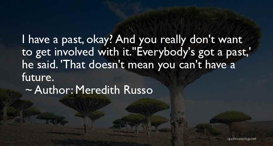 Meredith Russo Quotes: I Have A Past, Okay? And You Really Don't Want To Get Involved With It.''everybody's Got A Past,' He Said.