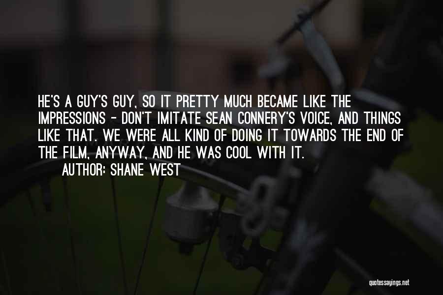 Shane West Quotes: He's A Guy's Guy, So It Pretty Much Became Like The Impressions - Don't Imitate Sean Connery's Voice, And Things