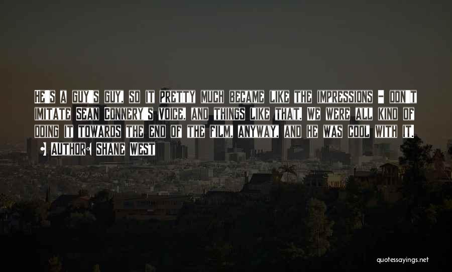 Shane West Quotes: He's A Guy's Guy, So It Pretty Much Became Like The Impressions - Don't Imitate Sean Connery's Voice, And Things