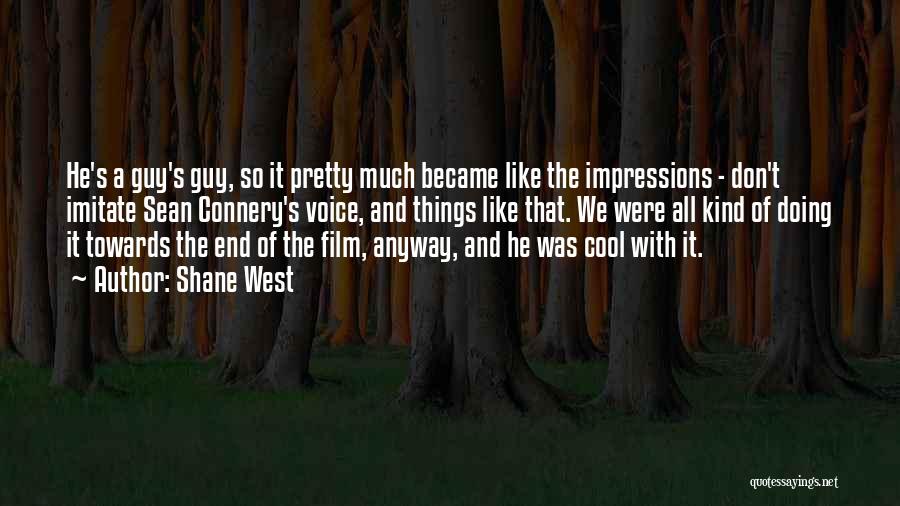 Shane West Quotes: He's A Guy's Guy, So It Pretty Much Became Like The Impressions - Don't Imitate Sean Connery's Voice, And Things