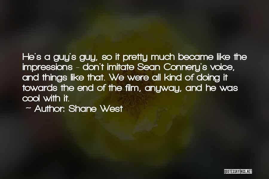 Shane West Quotes: He's A Guy's Guy, So It Pretty Much Became Like The Impressions - Don't Imitate Sean Connery's Voice, And Things