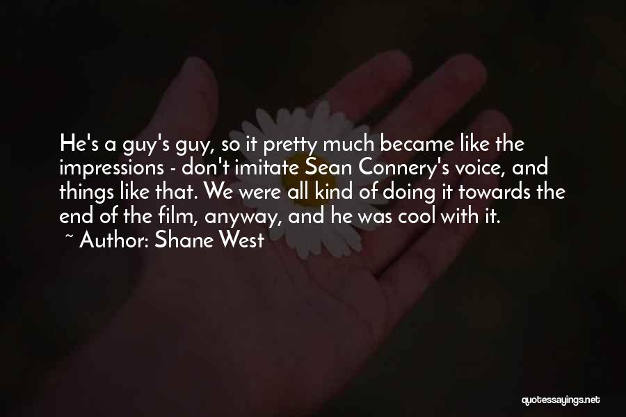 Shane West Quotes: He's A Guy's Guy, So It Pretty Much Became Like The Impressions - Don't Imitate Sean Connery's Voice, And Things