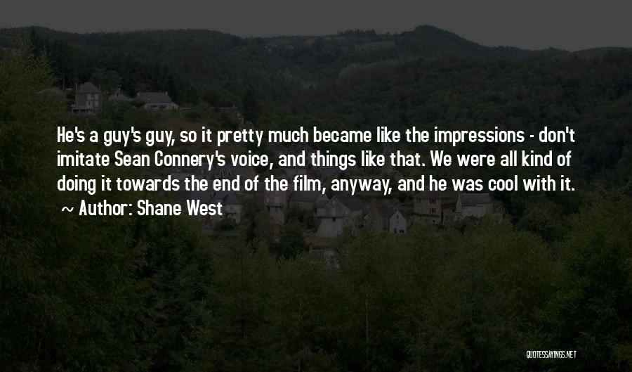 Shane West Quotes: He's A Guy's Guy, So It Pretty Much Became Like The Impressions - Don't Imitate Sean Connery's Voice, And Things