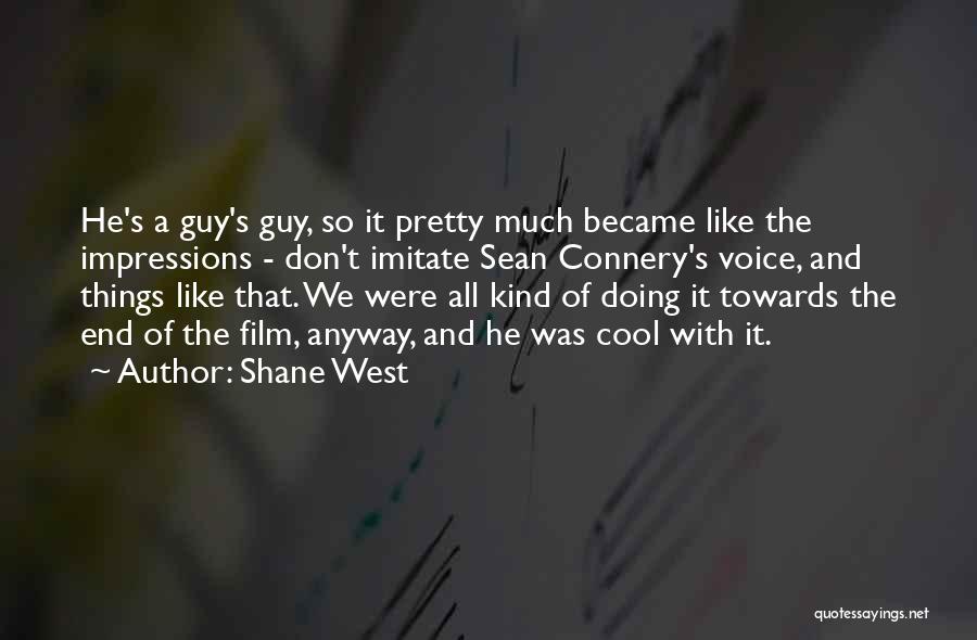 Shane West Quotes: He's A Guy's Guy, So It Pretty Much Became Like The Impressions - Don't Imitate Sean Connery's Voice, And Things