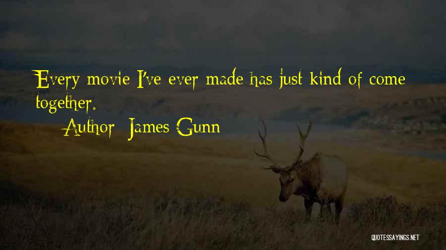 James Gunn Quotes: Every Movie I've Ever Made Has Just Kind Of Come Together.