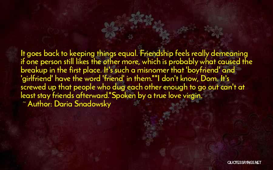 Daria Snadowsky Quotes: It Goes Back To Keeping Things Equal. Friendship Feels Really Demeaning If One Person Still Likes The Other More, Which