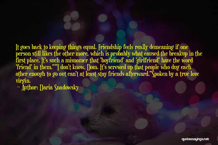 Daria Snadowsky Quotes: It Goes Back To Keeping Things Equal. Friendship Feels Really Demeaning If One Person Still Likes The Other More, Which