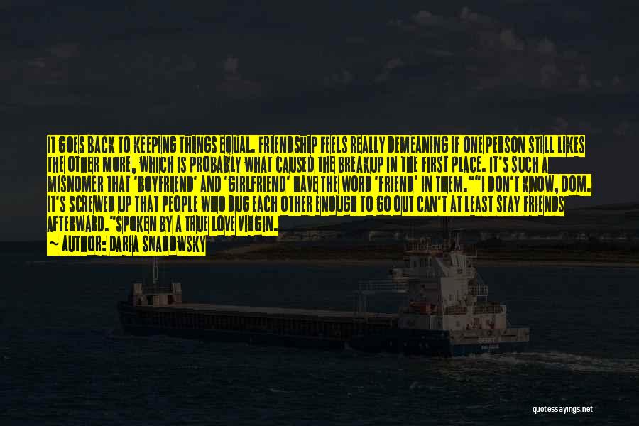 Daria Snadowsky Quotes: It Goes Back To Keeping Things Equal. Friendship Feels Really Demeaning If One Person Still Likes The Other More, Which