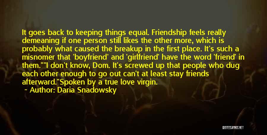 Daria Snadowsky Quotes: It Goes Back To Keeping Things Equal. Friendship Feels Really Demeaning If One Person Still Likes The Other More, Which