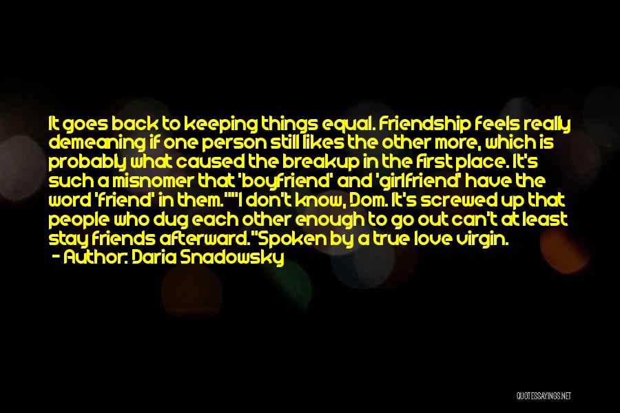 Daria Snadowsky Quotes: It Goes Back To Keeping Things Equal. Friendship Feels Really Demeaning If One Person Still Likes The Other More, Which