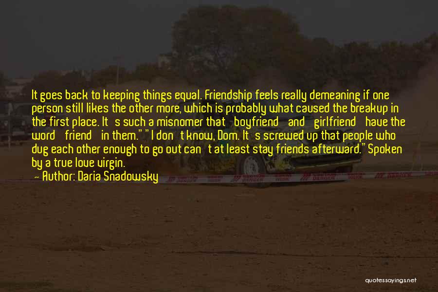 Daria Snadowsky Quotes: It Goes Back To Keeping Things Equal. Friendship Feels Really Demeaning If One Person Still Likes The Other More, Which