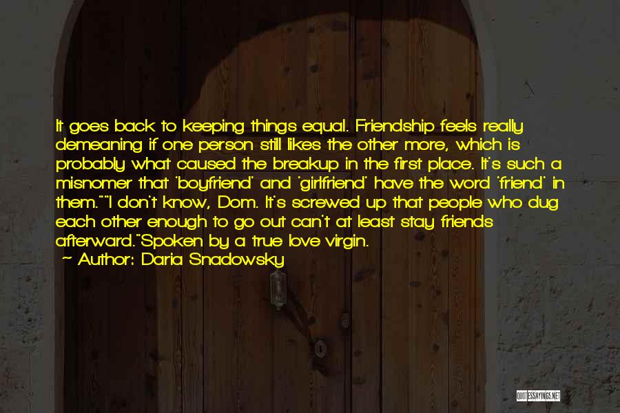 Daria Snadowsky Quotes: It Goes Back To Keeping Things Equal. Friendship Feels Really Demeaning If One Person Still Likes The Other More, Which