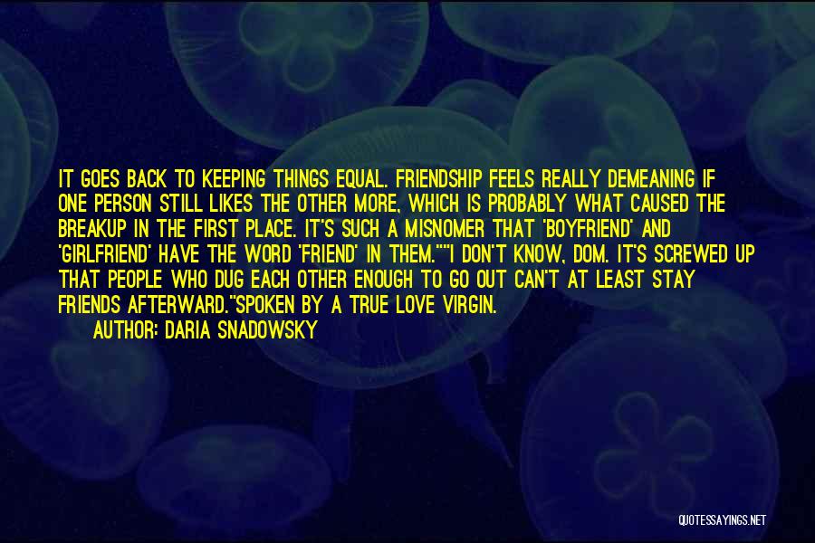 Daria Snadowsky Quotes: It Goes Back To Keeping Things Equal. Friendship Feels Really Demeaning If One Person Still Likes The Other More, Which