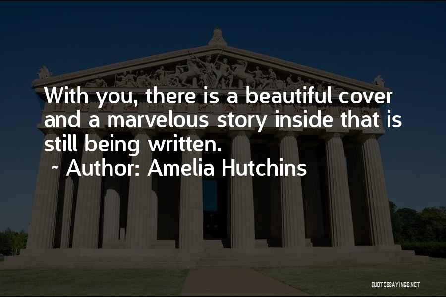Amelia Hutchins Quotes: With You, There Is A Beautiful Cover And A Marvelous Story Inside That Is Still Being Written.