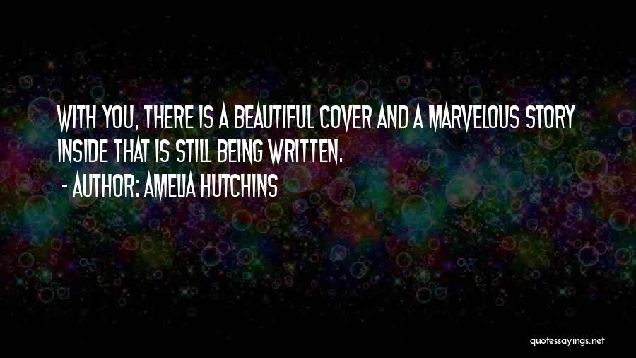 Amelia Hutchins Quotes: With You, There Is A Beautiful Cover And A Marvelous Story Inside That Is Still Being Written.