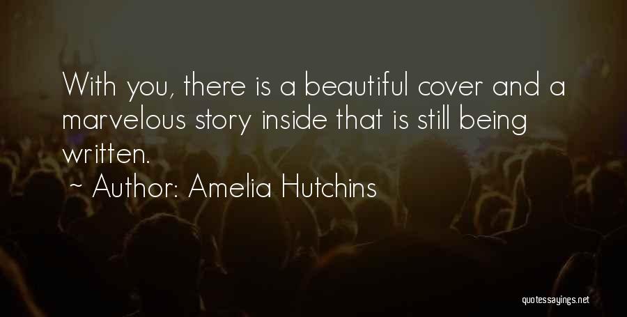 Amelia Hutchins Quotes: With You, There Is A Beautiful Cover And A Marvelous Story Inside That Is Still Being Written.