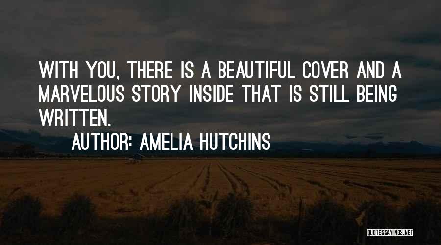 Amelia Hutchins Quotes: With You, There Is A Beautiful Cover And A Marvelous Story Inside That Is Still Being Written.