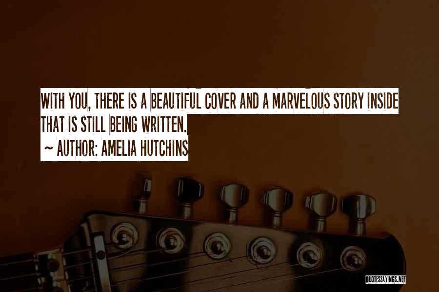 Amelia Hutchins Quotes: With You, There Is A Beautiful Cover And A Marvelous Story Inside That Is Still Being Written.