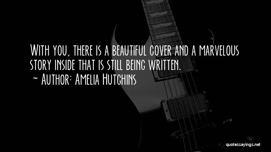 Amelia Hutchins Quotes: With You, There Is A Beautiful Cover And A Marvelous Story Inside That Is Still Being Written.