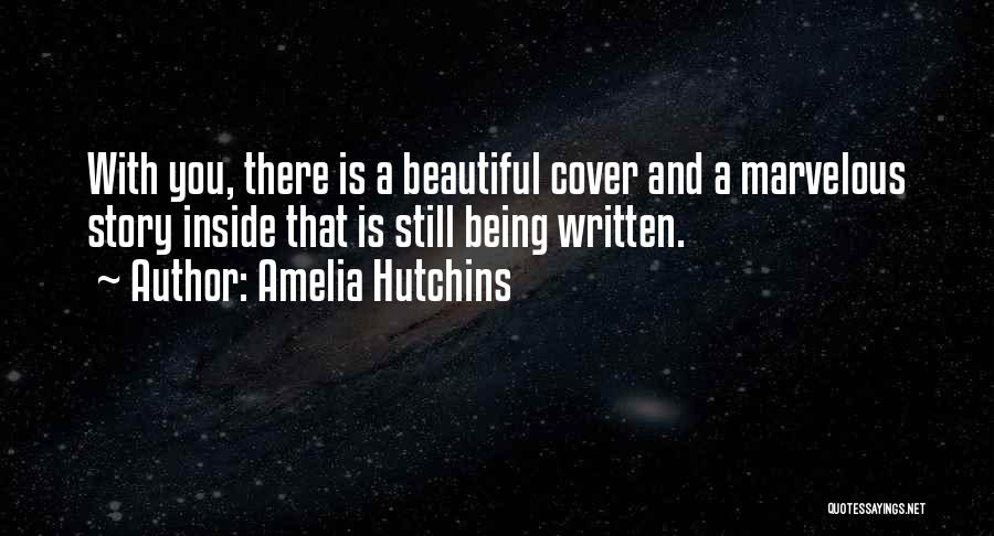 Amelia Hutchins Quotes: With You, There Is A Beautiful Cover And A Marvelous Story Inside That Is Still Being Written.