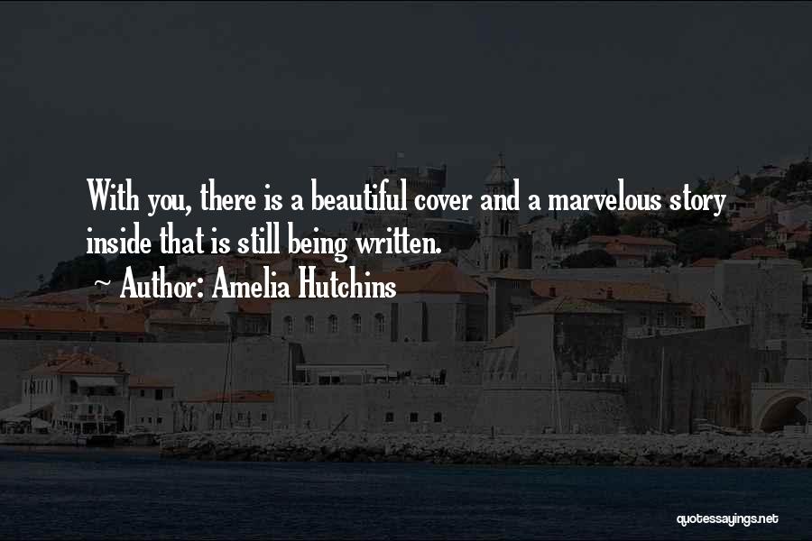 Amelia Hutchins Quotes: With You, There Is A Beautiful Cover And A Marvelous Story Inside That Is Still Being Written.